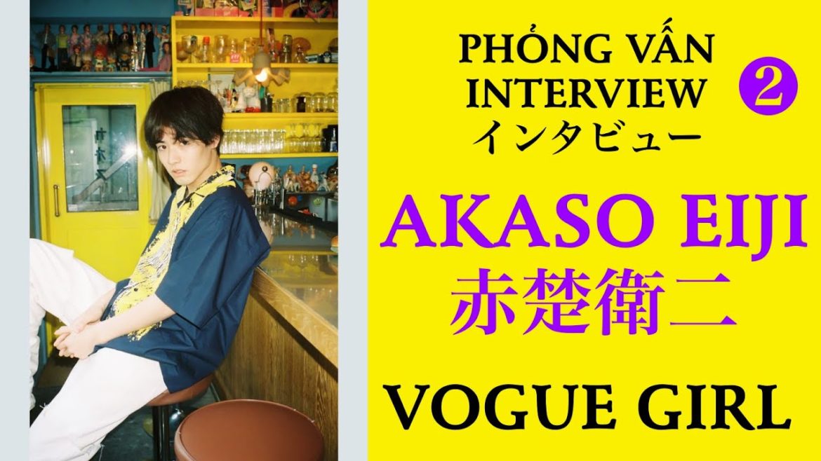 【VIETSUB/ENGSUB】AKASO EIJI (赤楚衛二) - Phỏng vấn (Interview) VOGUE GIRL (2/3) | Braid Girl's World
