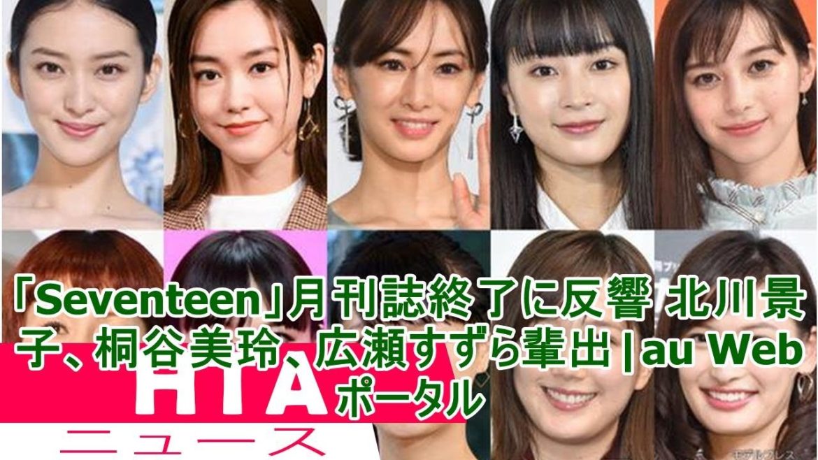 「Seventeen」月刊誌終了に反響 北川景子、桐谷美玲、広瀬すずら輩出|au Webポータル
