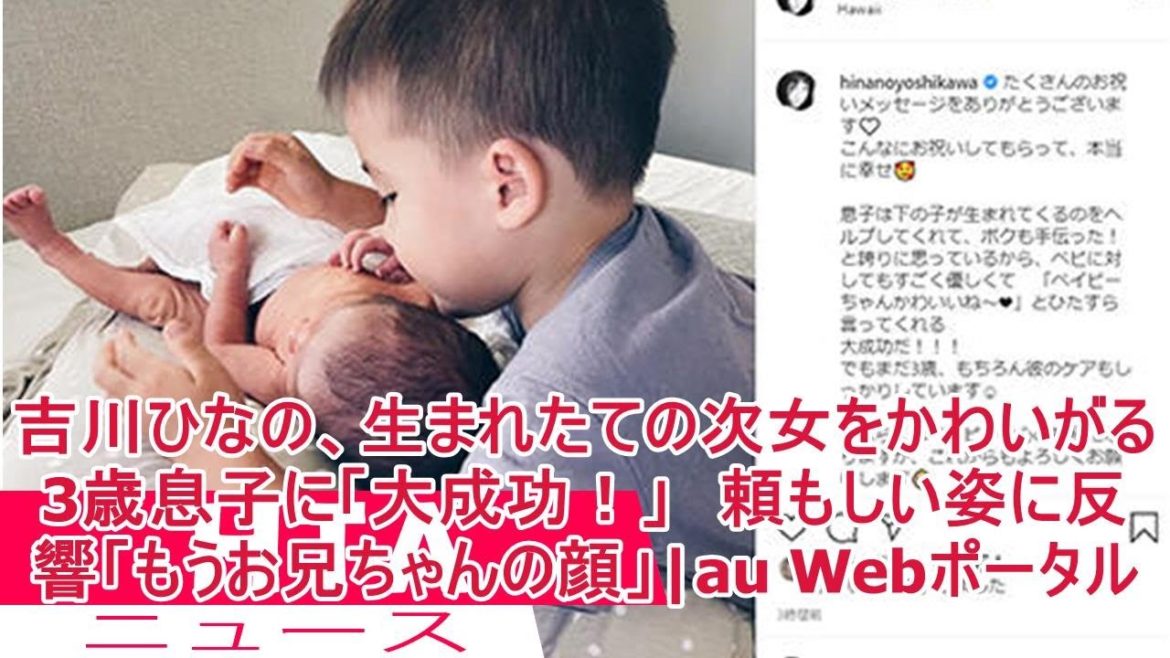 吉川ひなの、生まれたての次女をかわいがる3歳息子に「大成功！」　頼もしい姿に反響「もうお兄ちゃんの顔」|au Webポータル