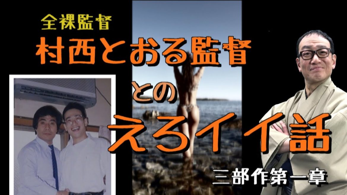 【おもろい猥談】全裸監督！村西とおる監督との思い出。えろイイ話（3部作その1）藤原光博の体験談。