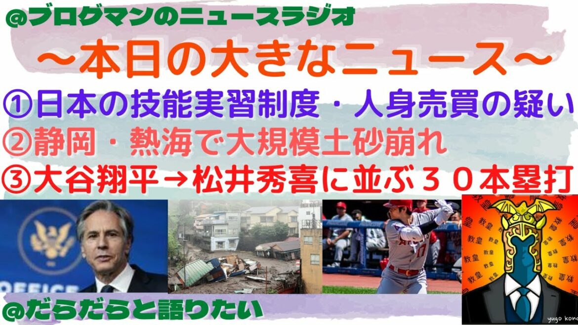 熱海で大規模土砂崩れ・日本の技能実習制度海外で人身売買認定・大谷翔平３０本塁打など