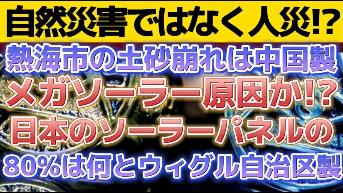 【静岡県知事の責任問われるか？：熱海市の土砂災害は人災の可能性有り！！市民などの反対無視しソラパネ建設強行。】日本のソーラーパネルの8割はウィグル製。その他エプなどに関する情報。〔2倍速推奨〕