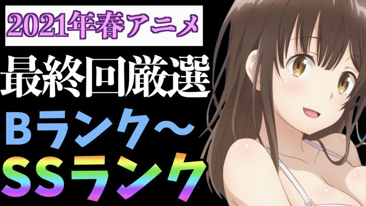 【最終回】厳選！2021春アニメを評価SS〜Bランクで感想を言ってみた。