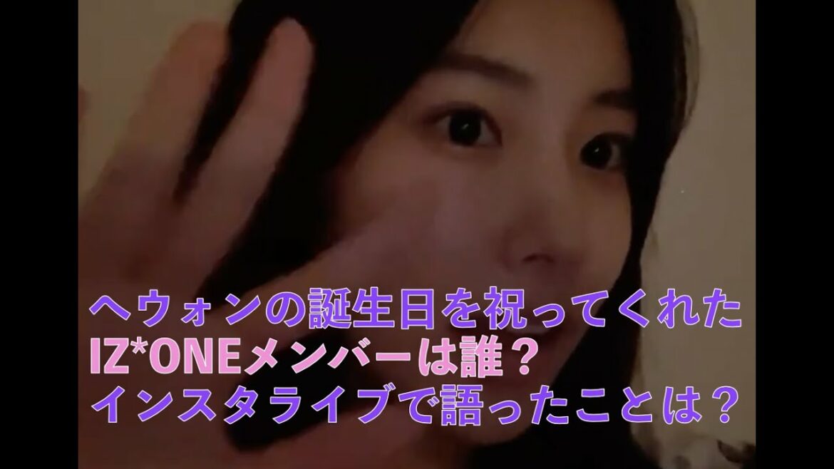 [IZ*ONE、日本語字幕] へウォンの誕生日を祝ってくれたIZ*ONEメンバーは誰？誕生日直後のインスタライブで語ったことは？