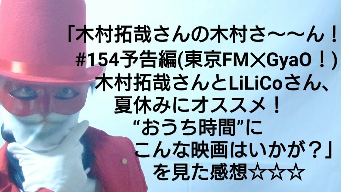 「木村拓哉さんの木村さ〜〜ん！#154予告編(東京FM✕GyaO！)木村拓哉さんとLiLiCoさん、夏休みにオススメ！“おうち時間”にこんな映画はいかが？」を見た感想☆☆☆