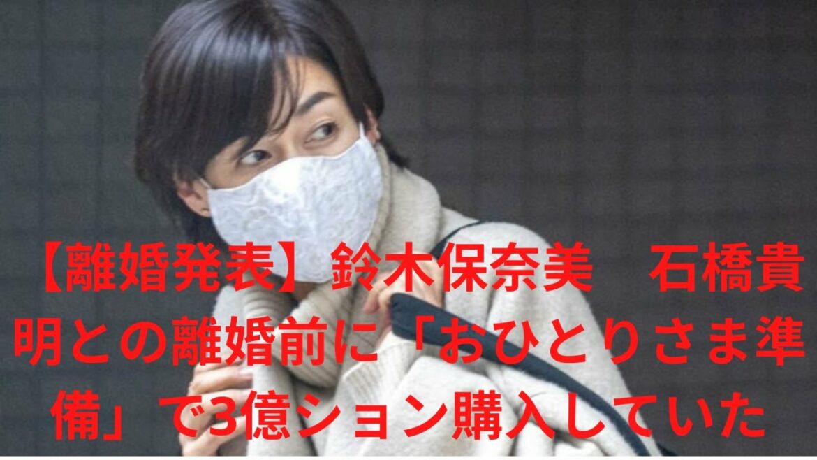 【離婚発表】鈴木保奈美　石橋貴明との離婚前に「おひとりさま準備」で3億ション購入していた。