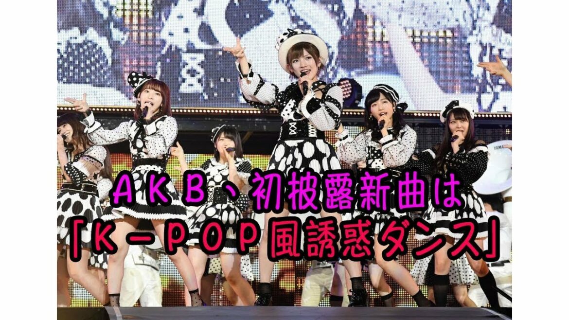 ＡＫＢ、初披露新曲は「Ｋ－ＰＯＰ風誘惑ダンス」