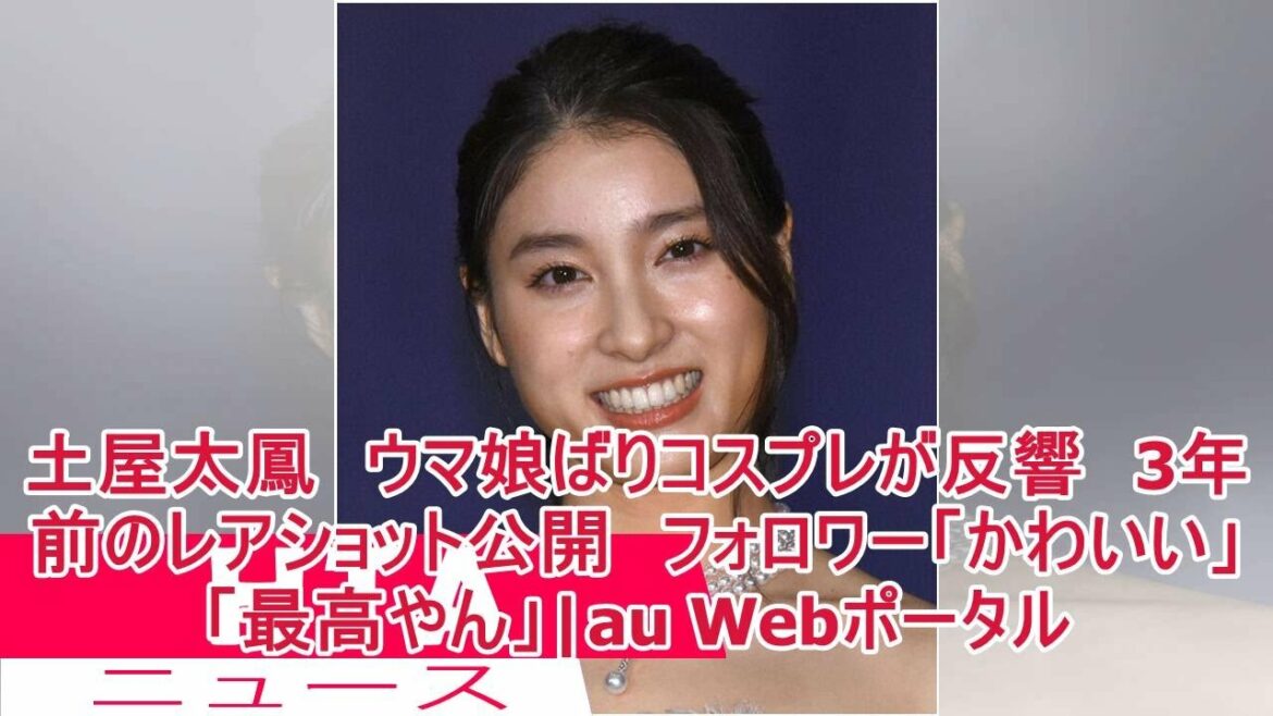 土屋太鳳　ウマ娘ばりコスプレが反響　3年前のレアショット公開　フォロワー「かわいい」「最高やん」|au Webポータル
