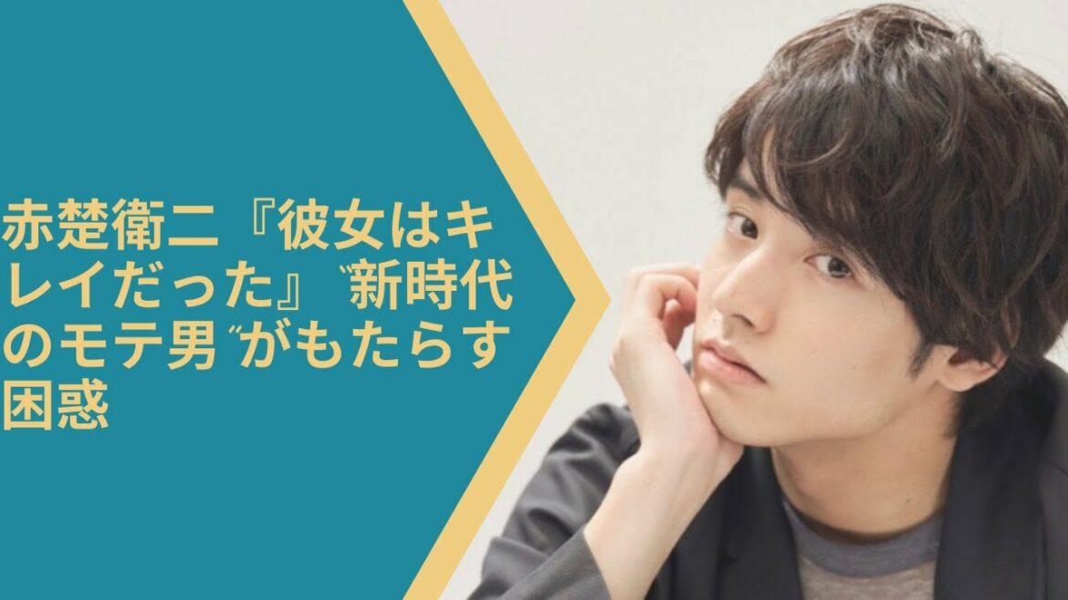 赤楚衛二『彼女はキレイだった』“新時代のモテ男”がもたらす困惑