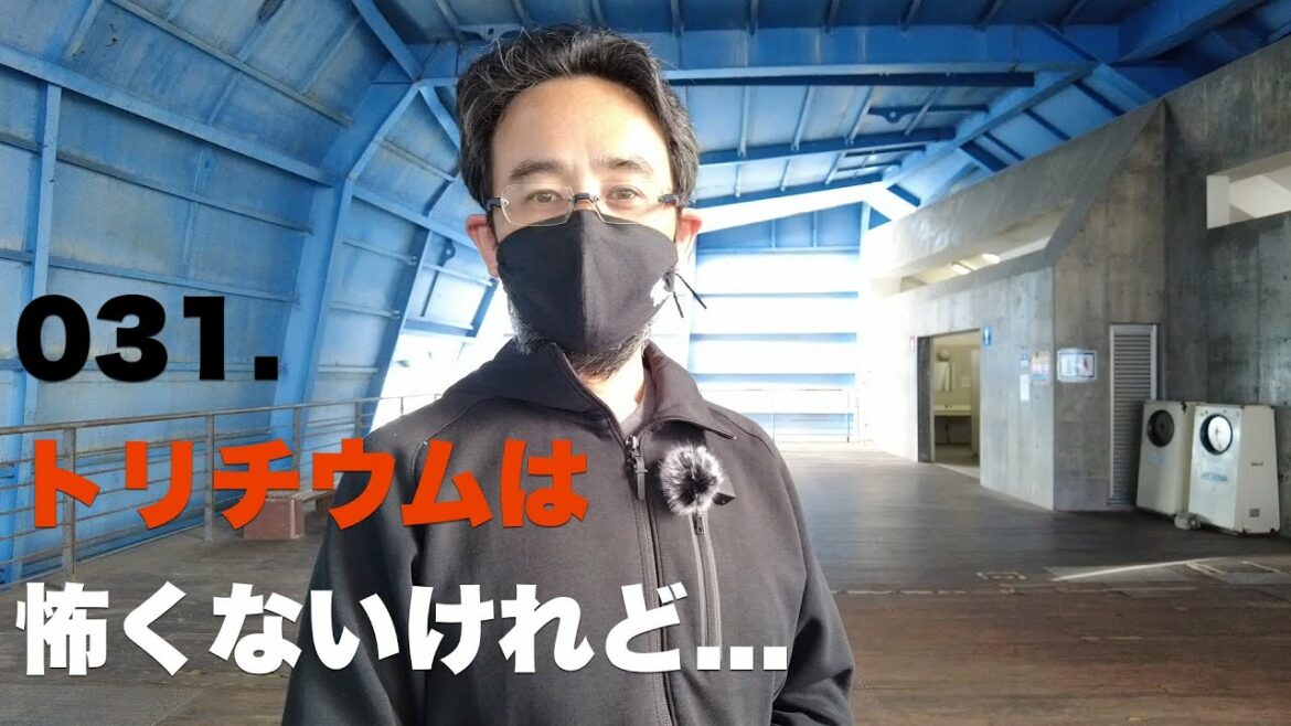031. トリチウムは怖くないけれど...