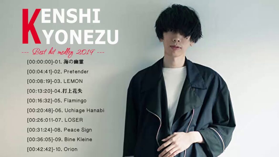 KENSHI YONEZU 米津玄師 best new playlist - KENSHI YONEZU 米津玄師  - Best of KENSHI YONEZU 米津玄師