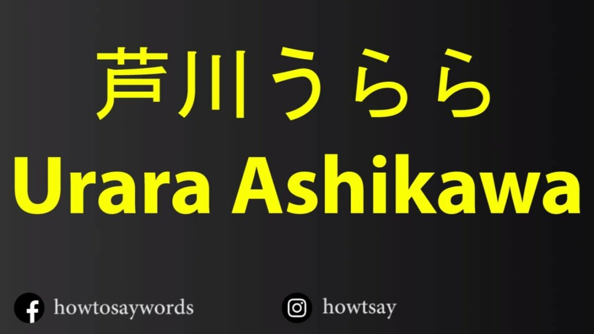 How To Pronounce 芦川うらら Urara Ashikawa