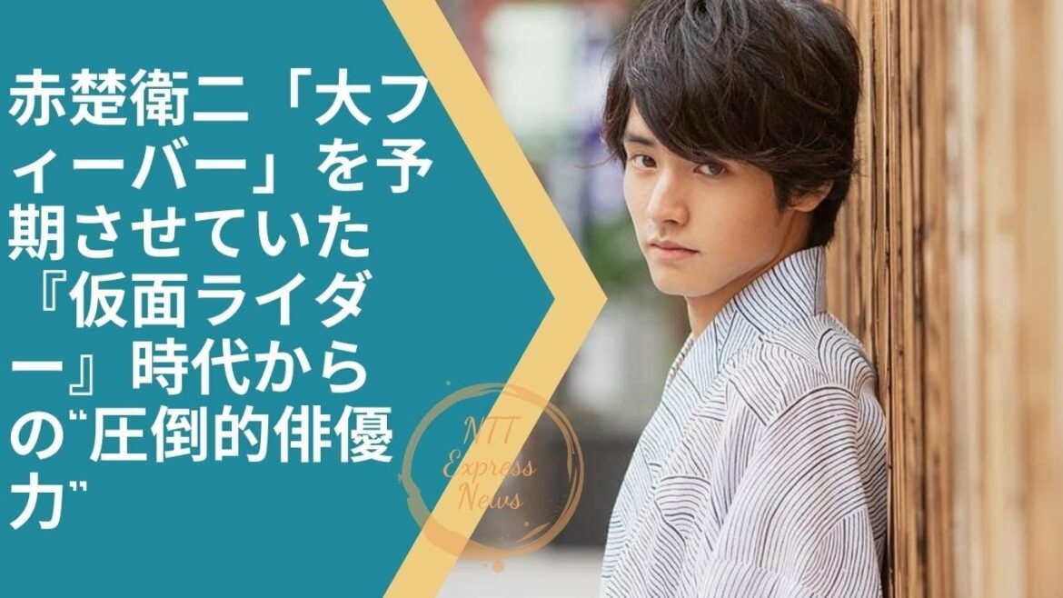 #赤楚衛二    赤楚衛二「大フィーバー」を予期させていた『仮面ライダー』時代からの“圧倒的俳優力”