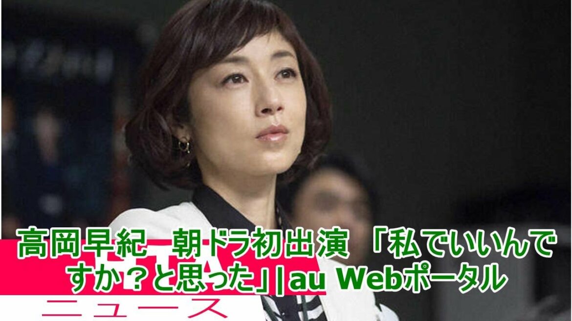 高岡早紀　朝ドラ初出演　「私でいいんですか？と思った」|au Webポータル