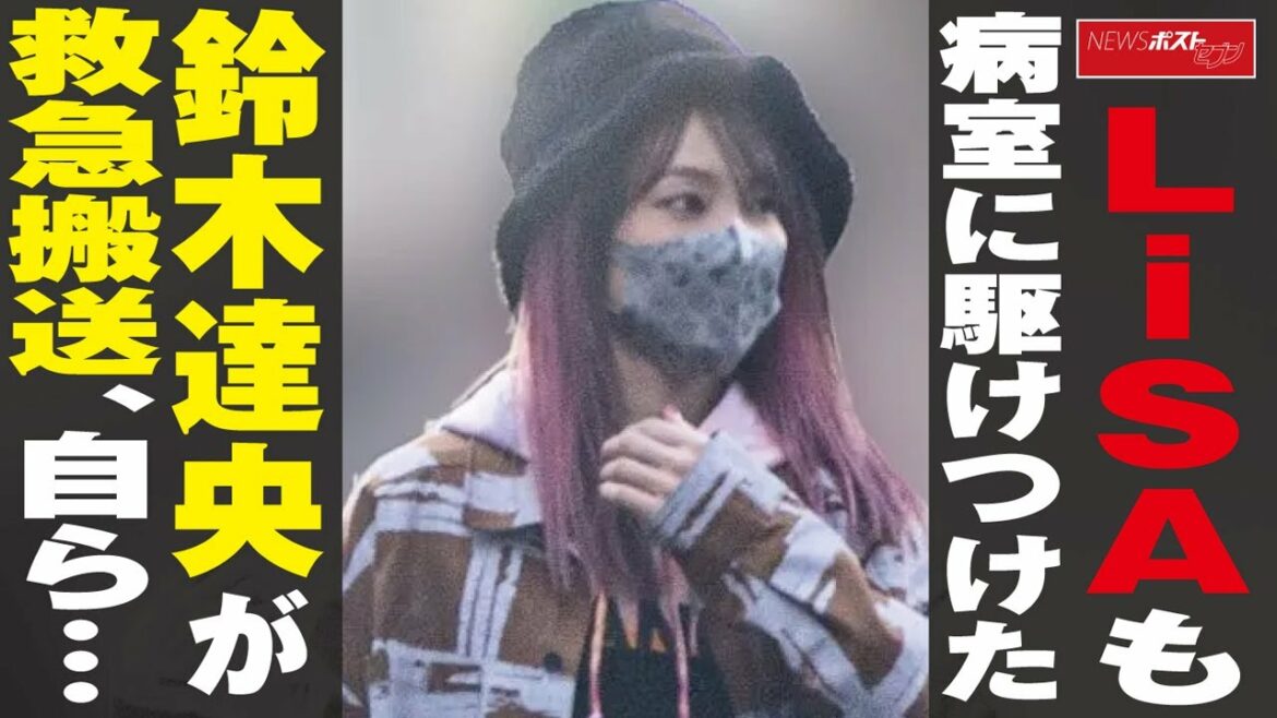 LiSA も病室に駆けつけた 不倫報道 の 鈴木達央 が救急搬送、自ら… NEWSポストセブン LiSA も病室に駆けつけた 不倫報道 の 鈴木達央 が救急搬送、自ら… NEWSポストセブン