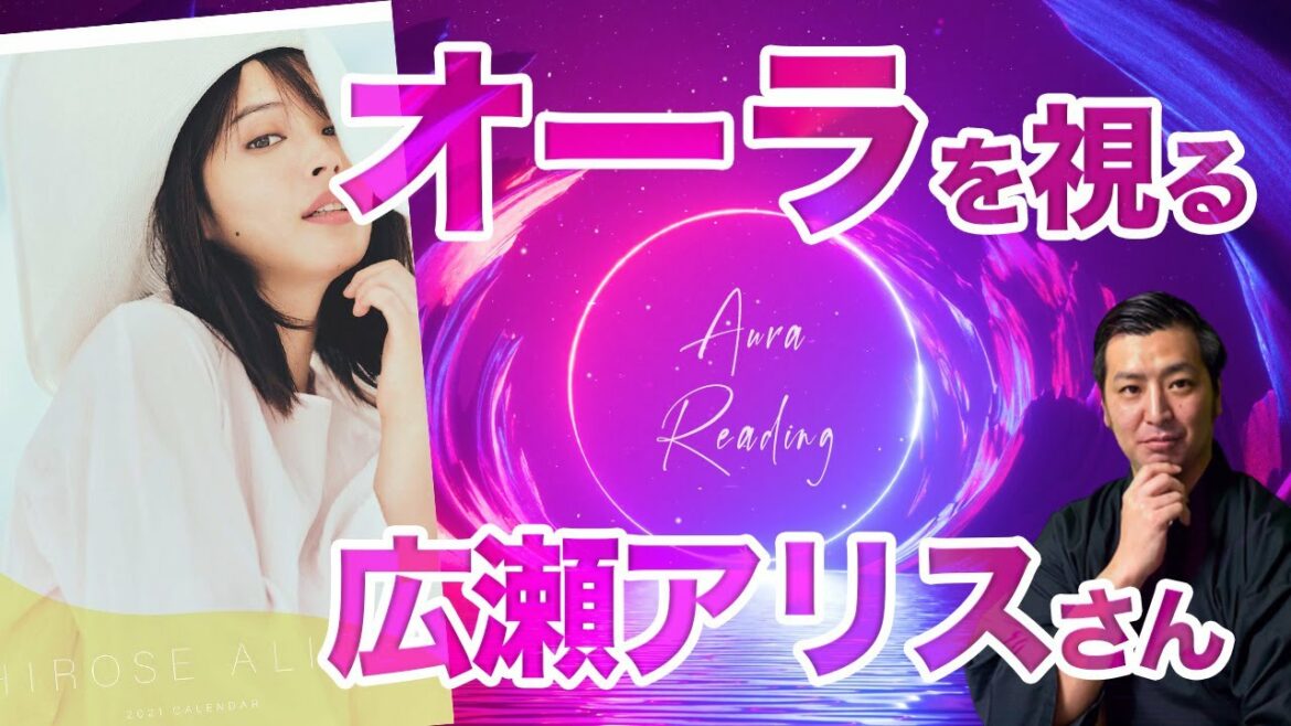 広瀬アリス さんをオーラ診断占い 女優・モデルとして大活躍の広瀬すずさんのお姉さん・アリスさんのオーラを鑑定してみた【スピリチュアルカウンセラー けんたろう先生のオーラの泉】