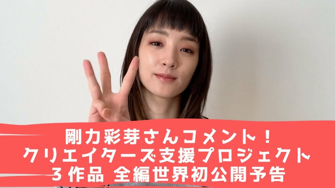 【剛力彩芽さんコメント】クリエイターズ支援プロジェクト３作品全編世界初公開予告