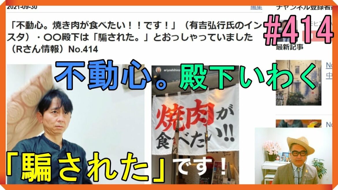 「不動心。焼き肉が食べたい！！です！」（有吉弘行氏のインスタ）・〇〇殿下は「騙された。」とおっしゃっていました（Rさん情報）No.414