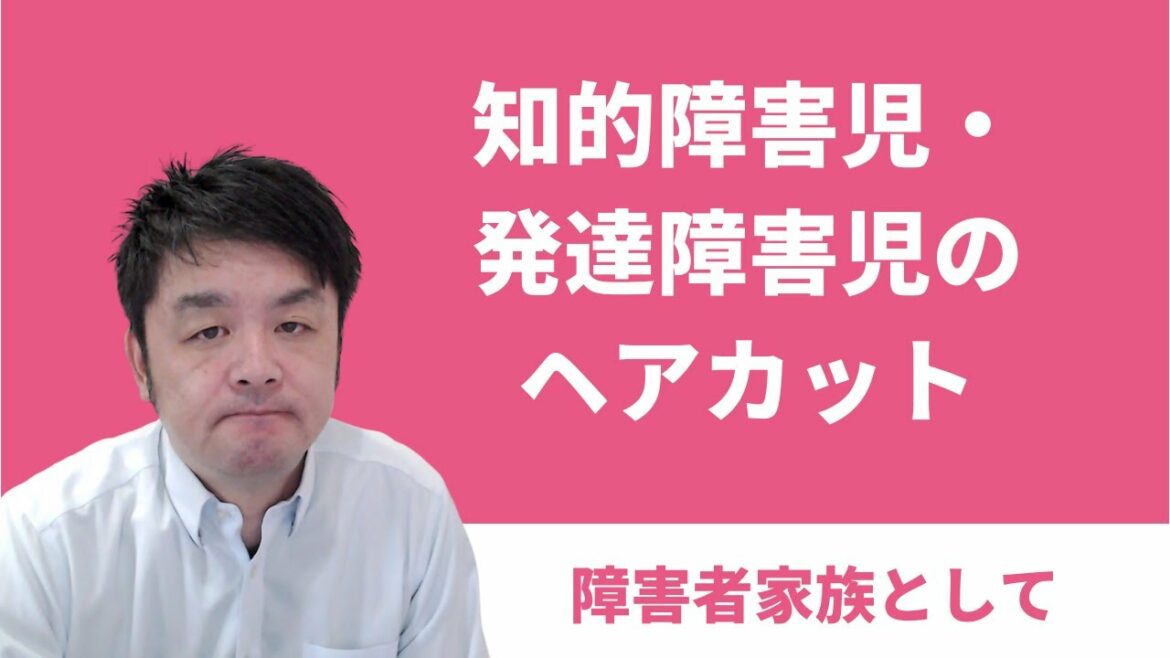 知的障害児・発達障害児のヘアカット、みなさん、どうしていますか？