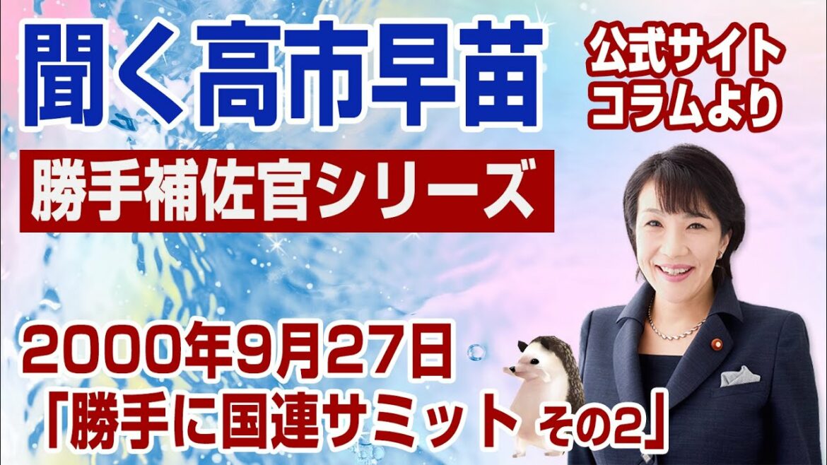 【聞く高市早苗】若い頃の勝手補佐官！勝手に国連サミット　その2（2000年9月27日）