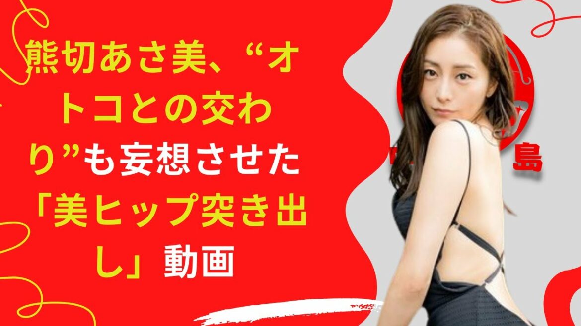 【熊切あさ美】“オトコとの交わり”も妄想させた「美ヒップ突き出し」動画