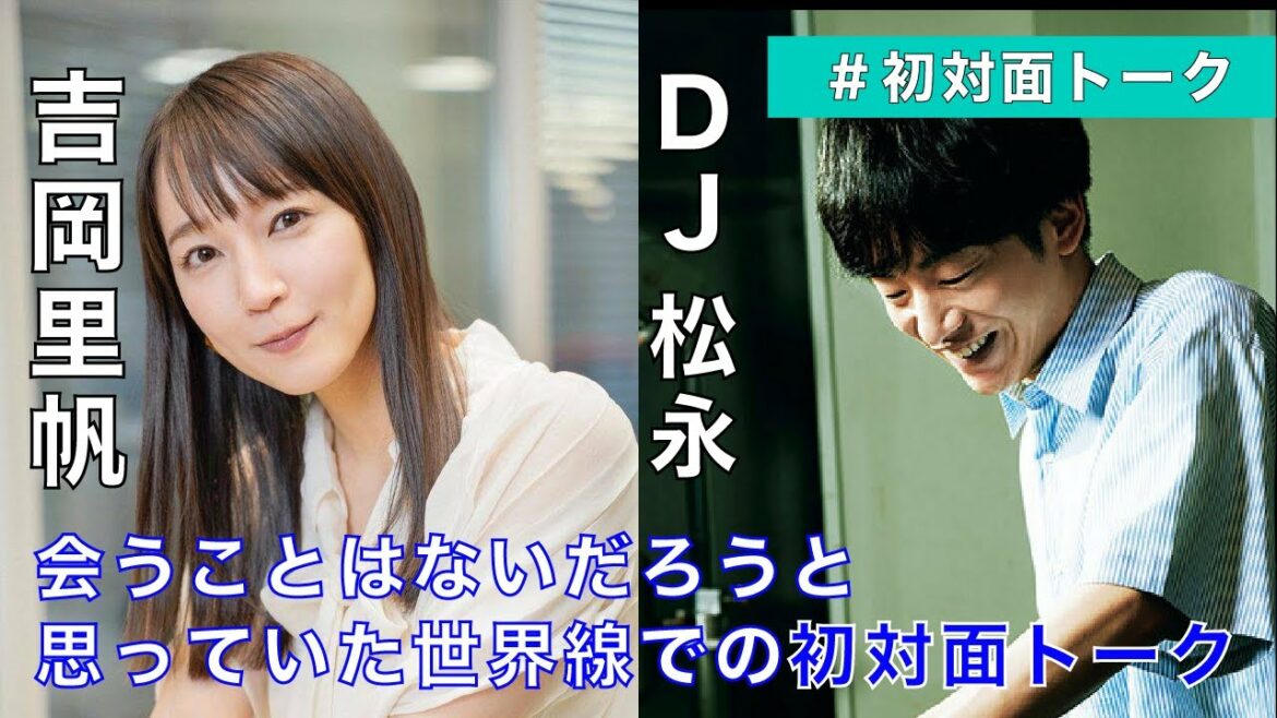 [吉岡里帆×DJ松永]お互い交わることのないと思ってた世界線での初対面トーク。