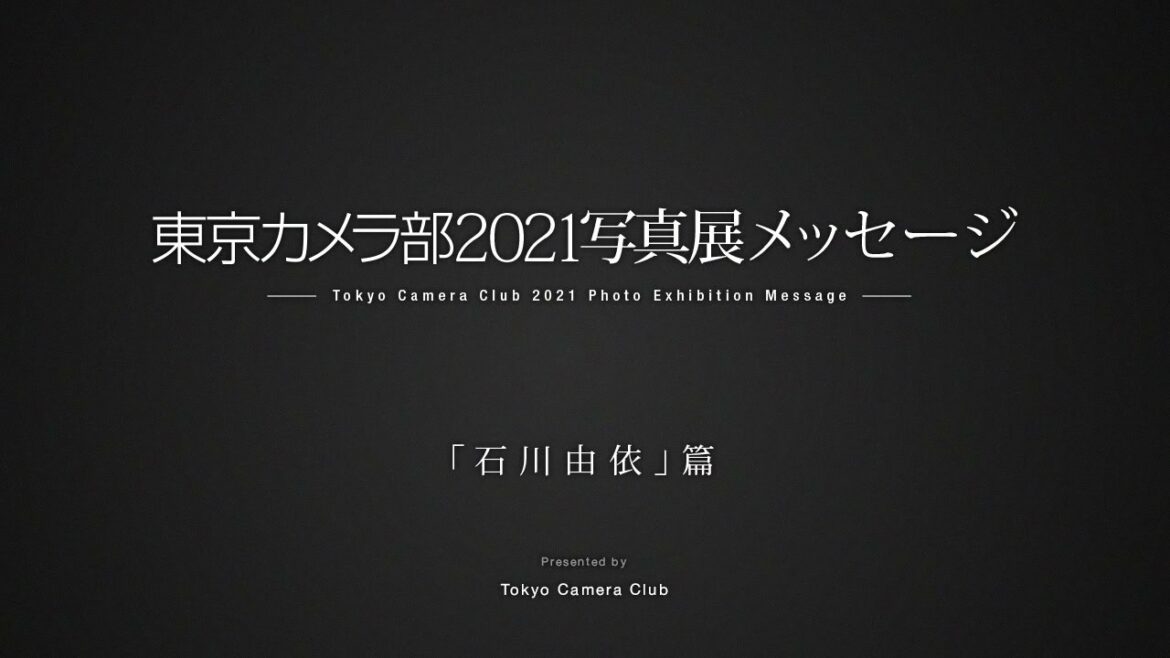 東京カメラ部2021写真展 Online Exhibition ～だから、世界は美しい。〜メッセージ「石川由依」篇
