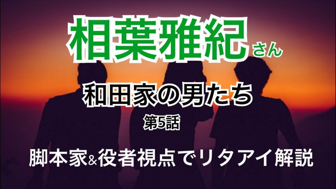 嵐相葉雅紀さん『和田家の男たち第5話を役者&脚本家視点でリアタイ解説』 嵐相葉雅紀さん『和田家の男たち第5話を役者&脚本家視点でリアタイ解説』
