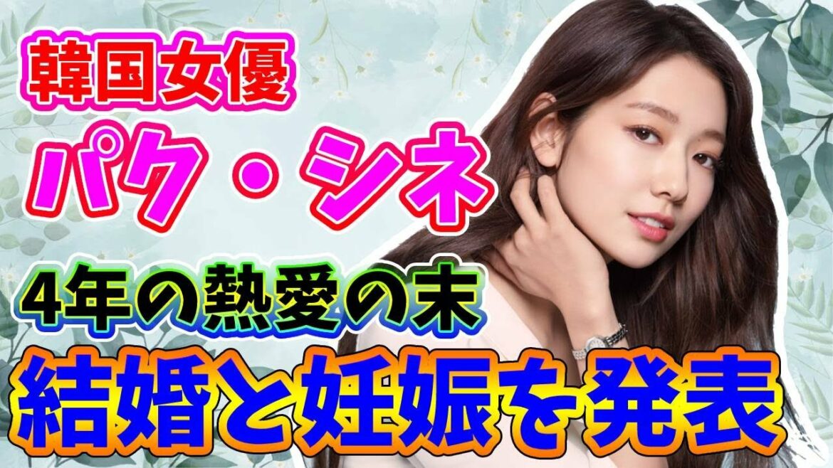 速報！！🌟韓国女優 パク・シネ結婚、そして妊娠を発表！🌟