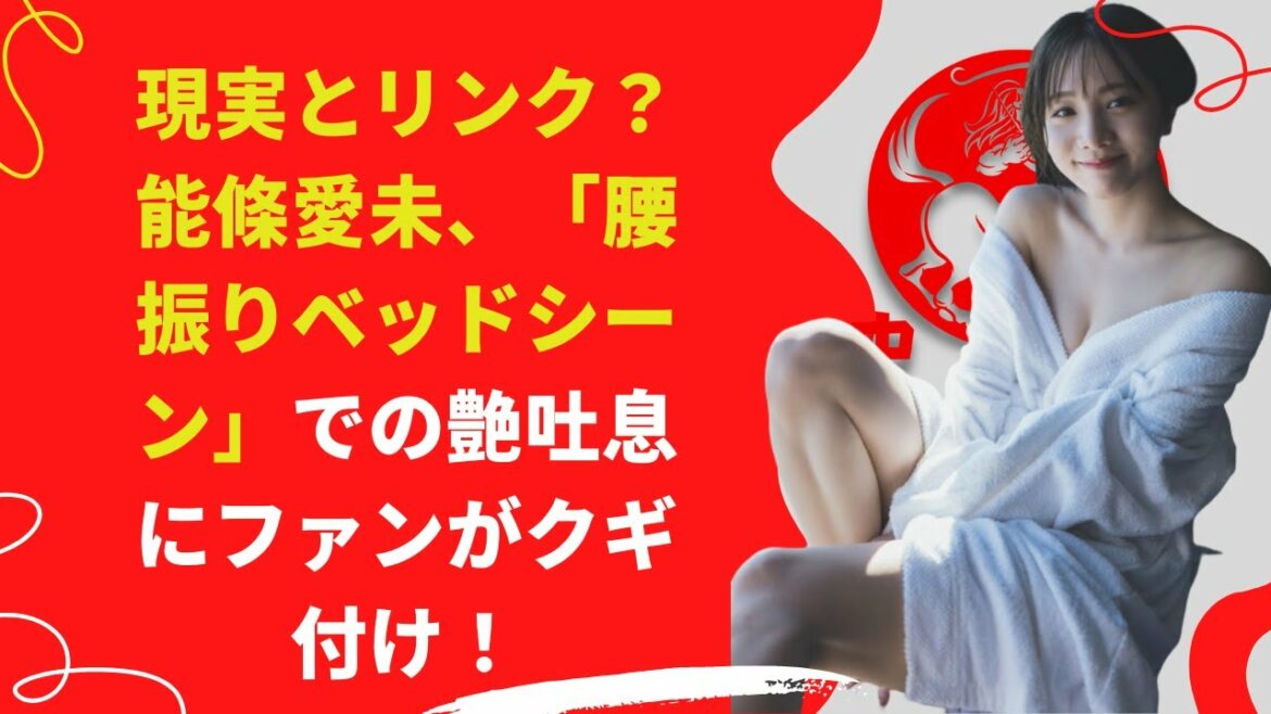【中島【芸能】能條愛未、「腰振りベッドシーン」での艶吐息にファンがクギ付け！