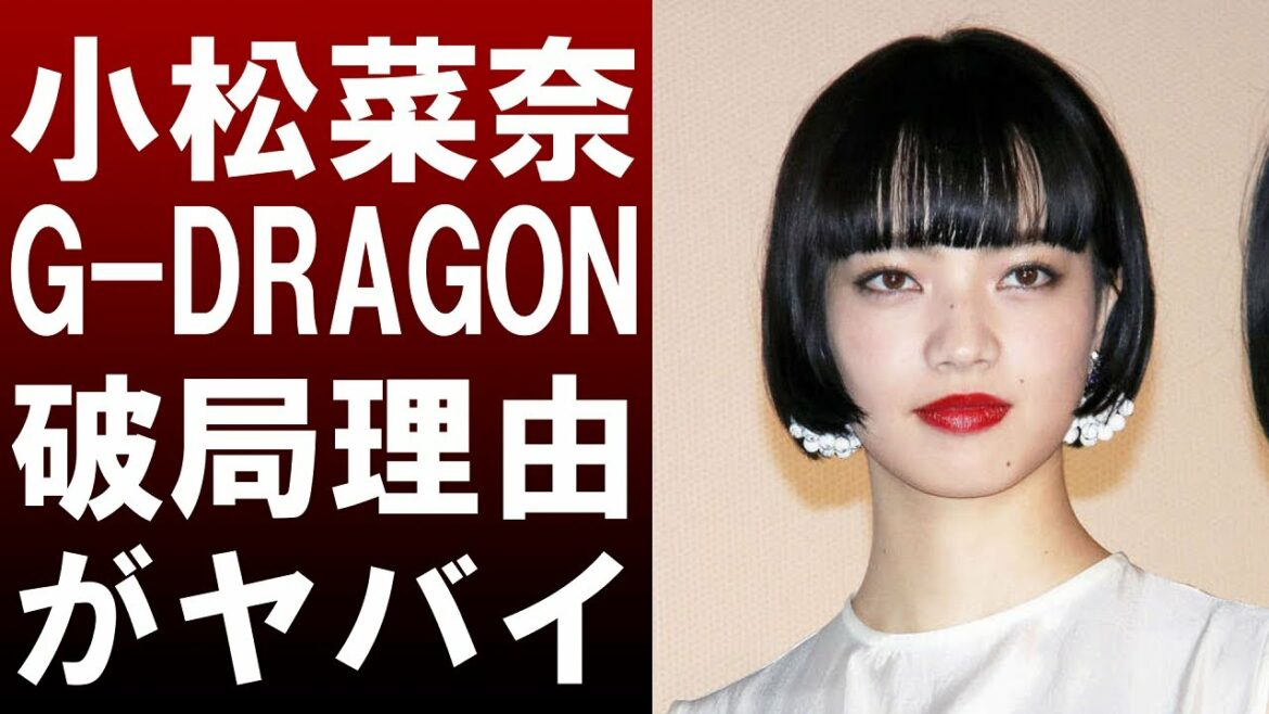 【 衝撃 】 かつて 「 BIGBANG 」 の リーダー G-DRAGON と 噂 されていた 小松菜奈 その 破局 理由 が ヤバイ ！