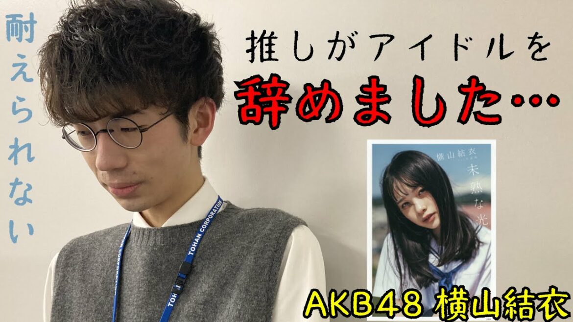 推しがアイドルを辞めて、絶望しかない…【AKB48 横山結衣】