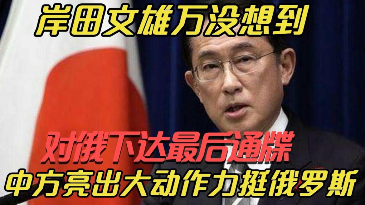 岸田文雄万没想到，对俄下达最后通牒，中方积极回应！