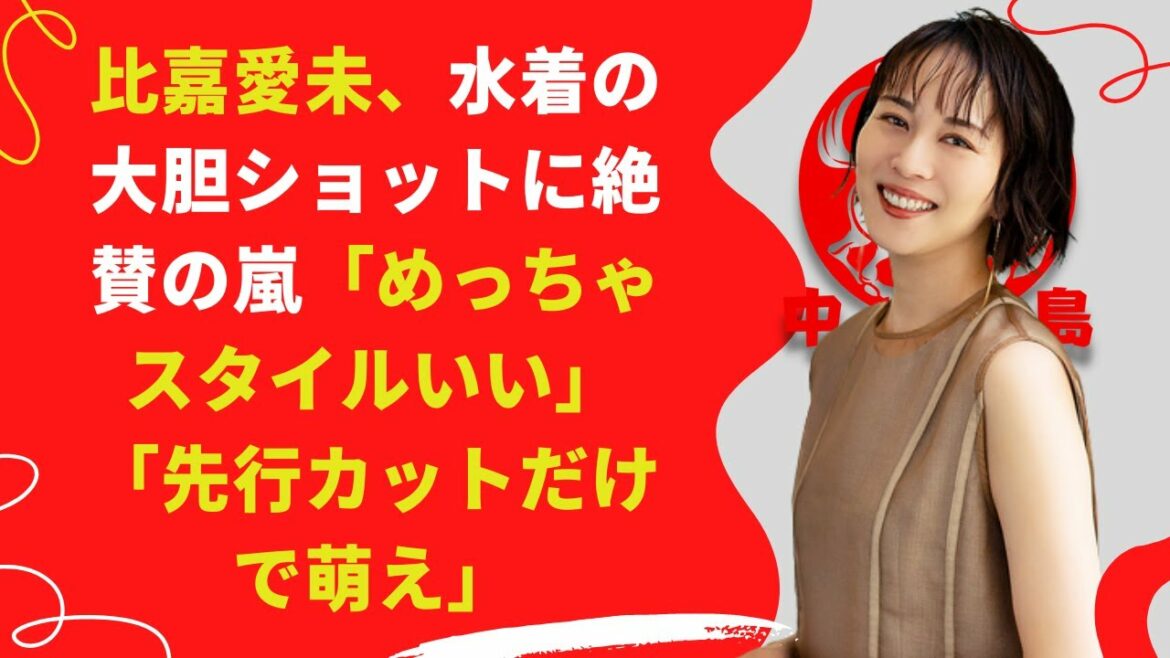 【中島【芸能】比嘉愛未、水着の大胆ショットに絶賛の嵐