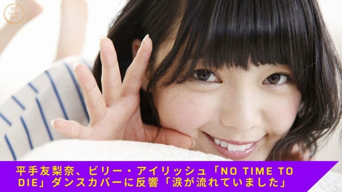 平手友梨奈、ビリー・アイリッシュ「No Time To Die」ダンスカバーに反響「涙が流れていました」
