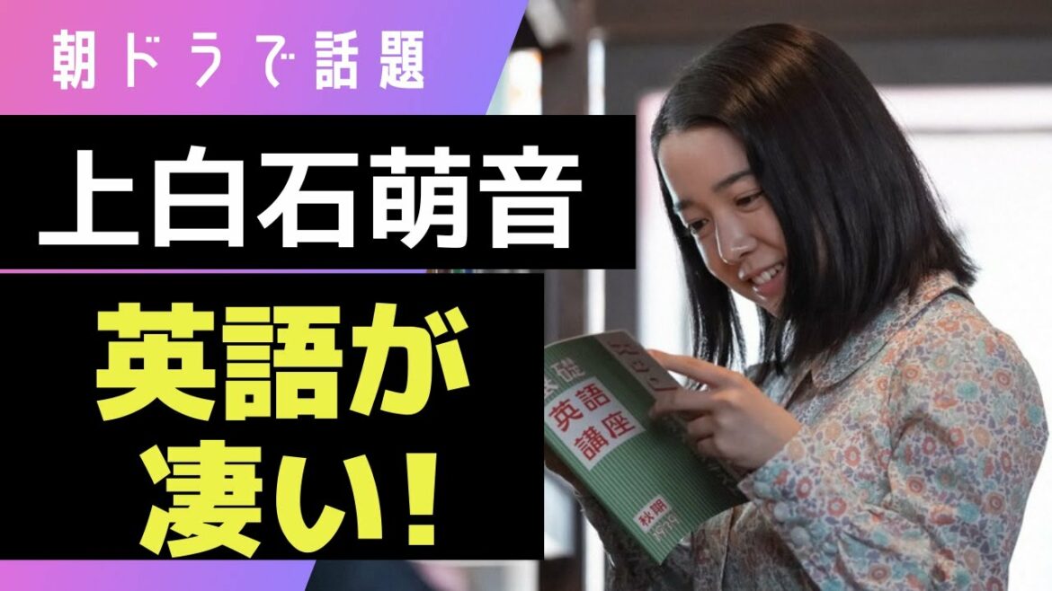 【有名人の英語】『カムカムエブリバディ』上白石萌音が凄い！