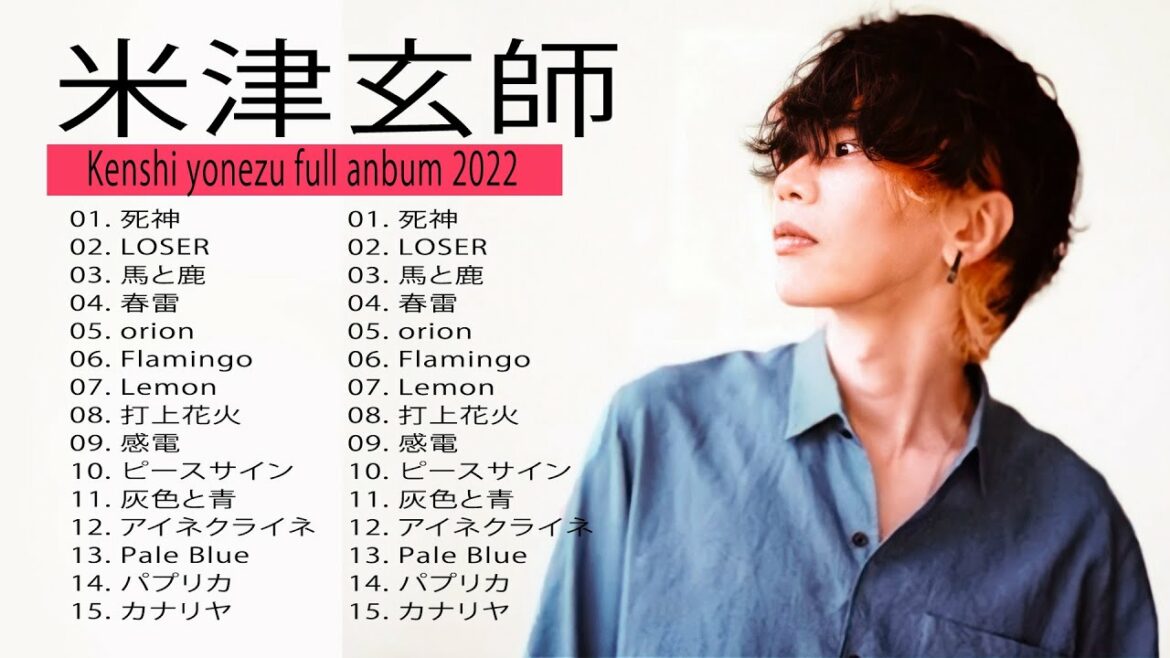 KENSHI YONEZU 米津玄師 best new playlist - KENSHI YONEZU 米津玄師 2022- Best of KENSHI YONEZU 米津玄師 08-13