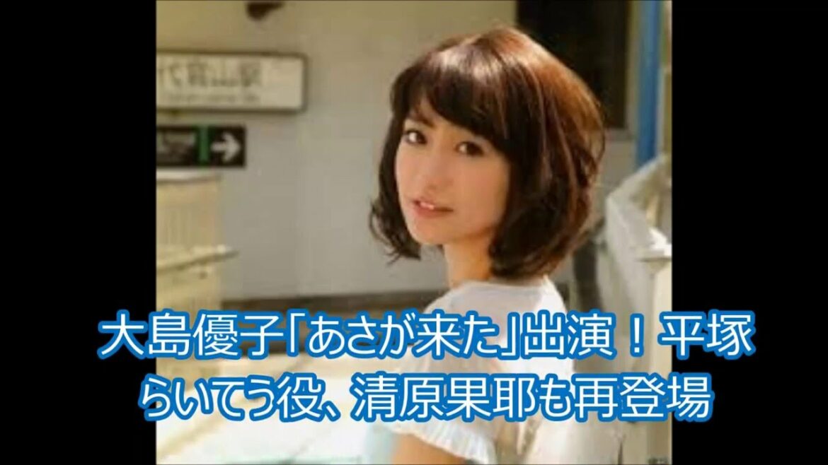 大島優子「あさが来た」出演！平塚らいてう役、清原果耶も再登場