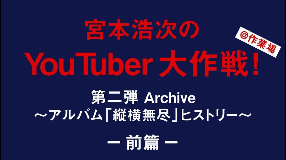 宮本浩次のYouTuber大作戦！第二弾 Archive～アルバム「縦横無尽」ヒストリー～ -前篇-