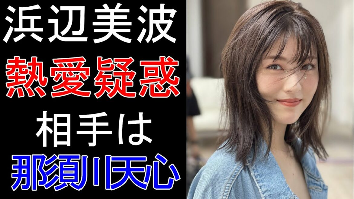 【速報】浜辺美波と那須川天心に熱愛疑惑が浮上