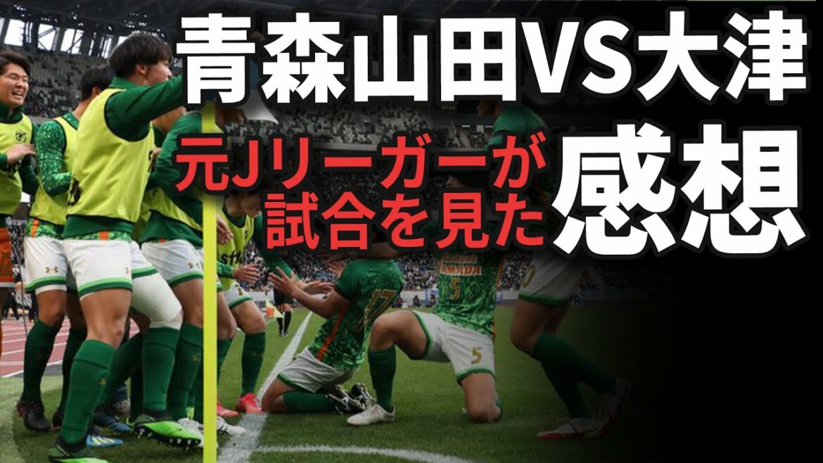 【高校サッカー】青森山田vs大津の試合で思ったことを言います。