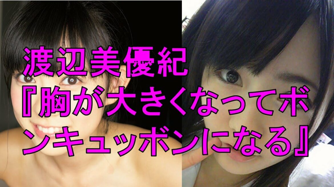 渡辺美優紀「胸が大きくなってボンキュッボンになる」