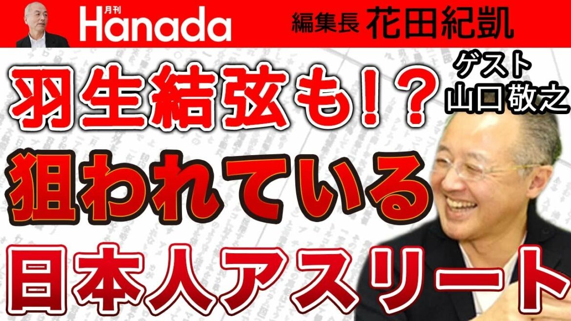 【山口敬之】羽生結弦も危ない！？狙われる日本人アスリート！中国共産党お手製の〝選手監視アプリ〟の闇！なぜか放置の岸田政権｜花田紀凱[月刊Hanada]編集長の『週刊誌欠席裁判』