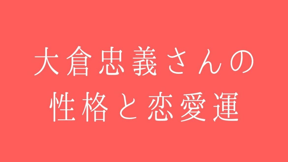 大倉忠義さんの性格と恋愛運