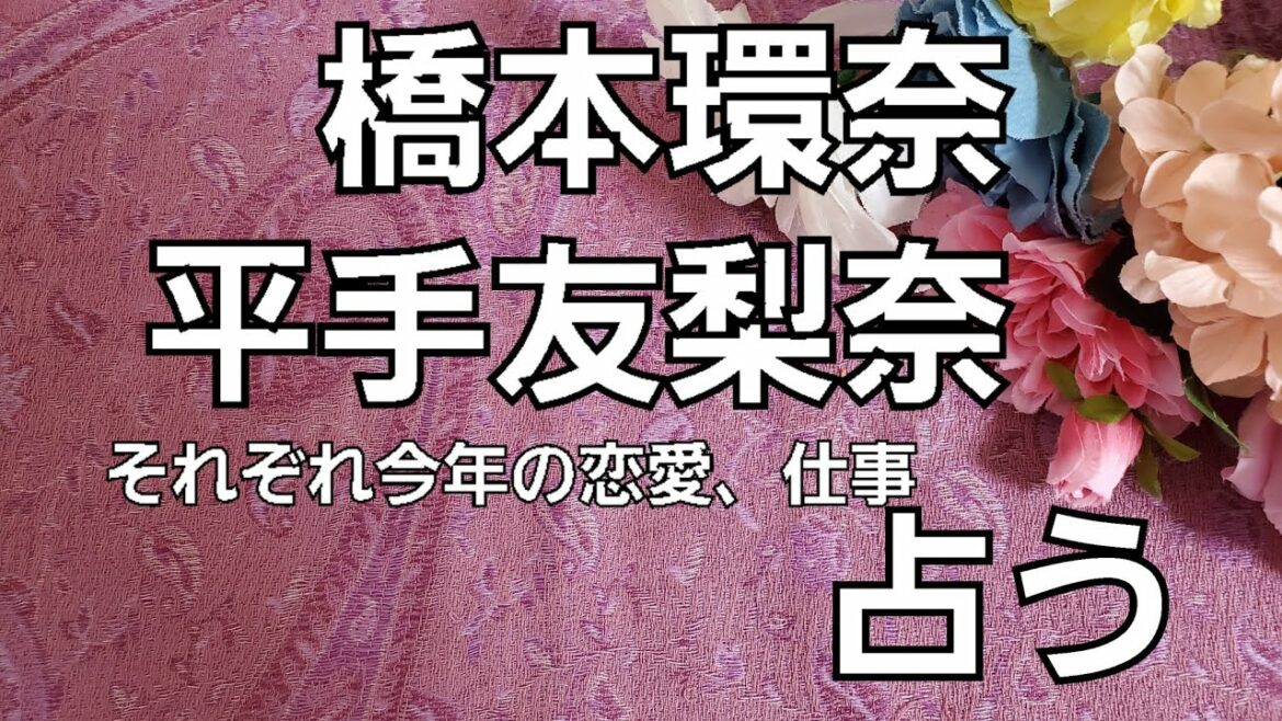 【占い】橋本環奈、平手友梨奈それぞれ今年の恋愛、仕事をタロットでみた