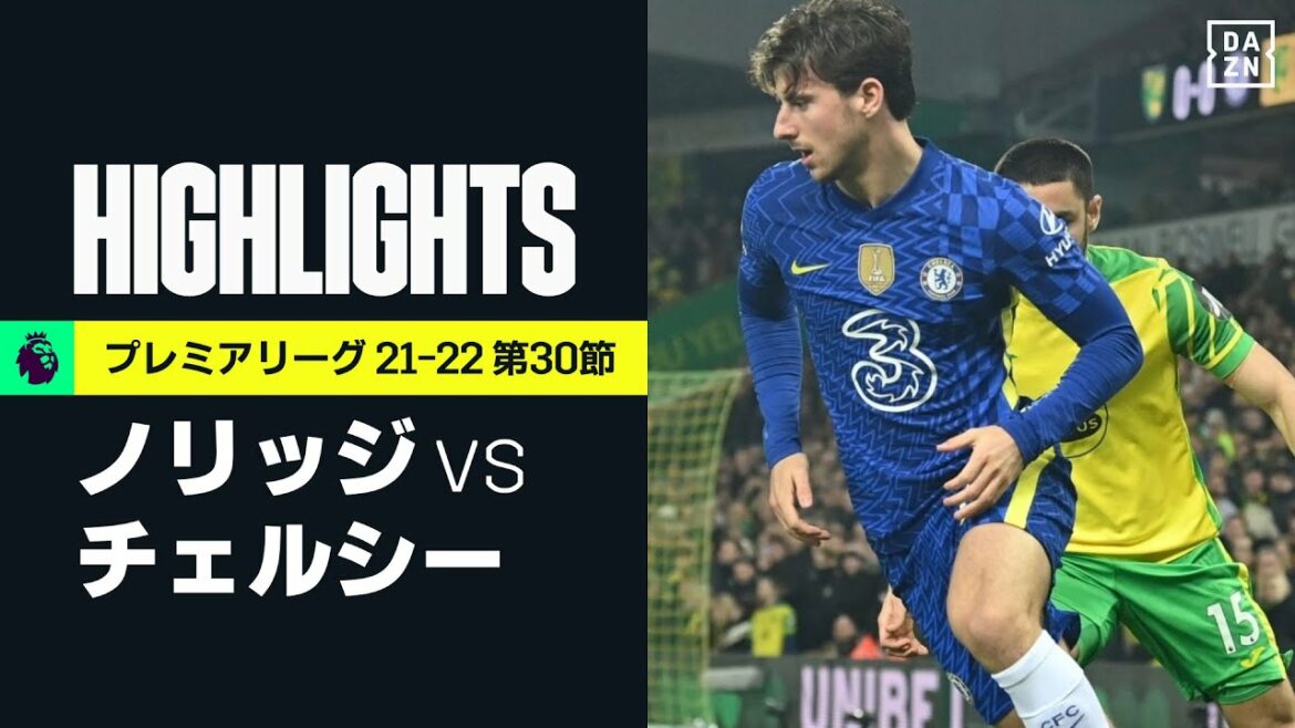 【ノリッジ×チェルシー｜ハイライト】マウントらのゴールで快勝のチェルシーはリーグ戦4連勝｜プレミアリーグ第30節｜2021－22