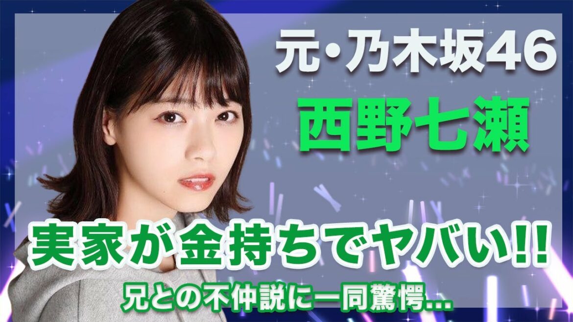 元・乃木坂46・西野七瀬の実家が超金持ちと言われる2つの理由がヤバい...！兄・西野太盛との不仲説が衝撃的すぎた...！