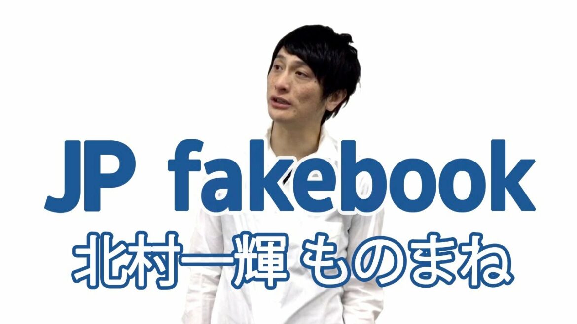 【JP fakebook】No.20 北村一輝ものまね