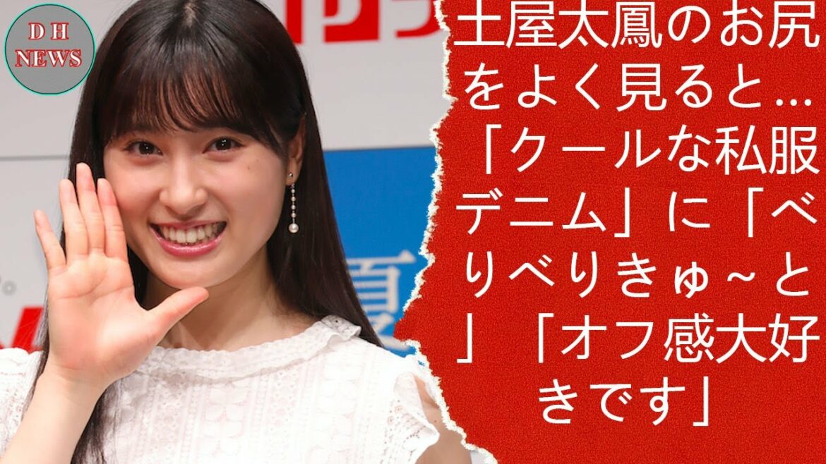 土屋太鳳のお尻をよく見ると…「クールな私服デニム」に「べりべりきゅ～と」「オフ感大好きです」