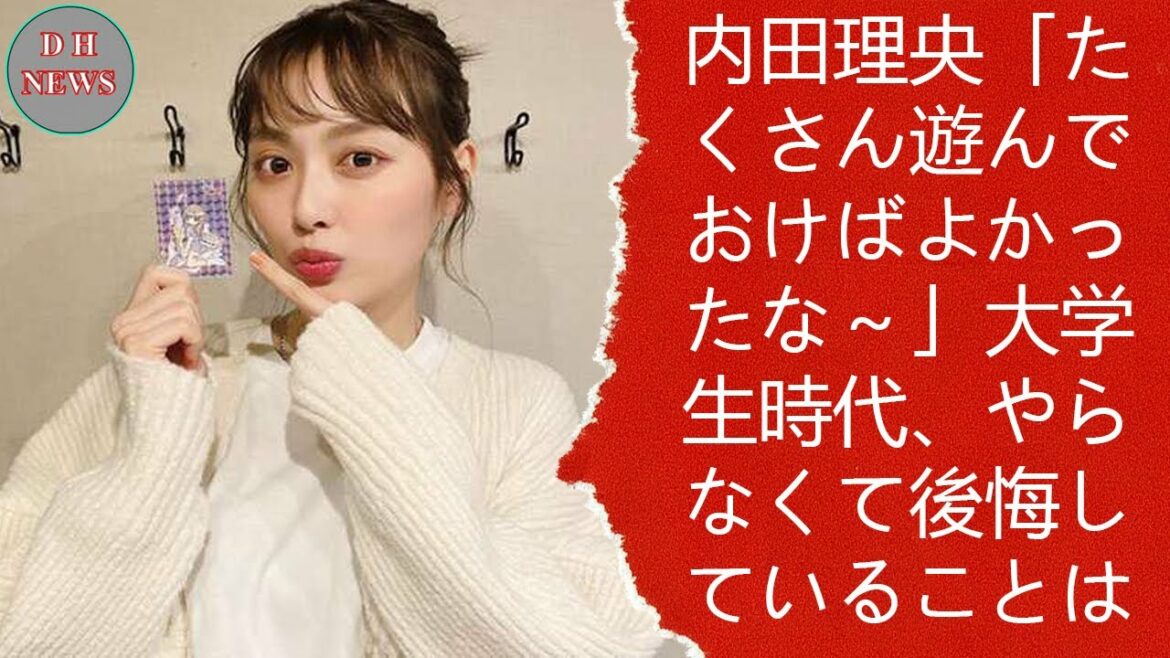 内田理央「たくさん遊んでおけばよかったな～」大学生時代、やらなくて後悔していることは？